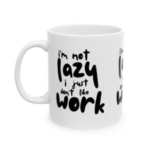 Ceramic Mug — "I'm Not Lazy I Just Don't Like Work" Funny Coffee Cup, Office Humor Gift